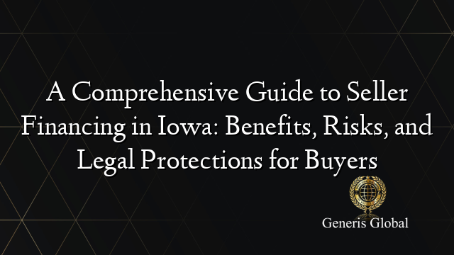 A Comprehensive Guide to Seller Financing in Iowa: Benefits, Risks, and Legal Protections for Buyers