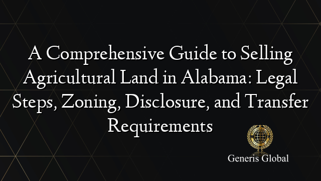 A Comprehensive Guide to Selling Agricultural Land in Alabama: Legal Steps, Zoning, Disclosure, and Transfer Requirements