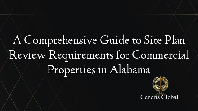 A Comprehensive Guide to Site Plan Review Requirements for Commercial Properties in Alabama