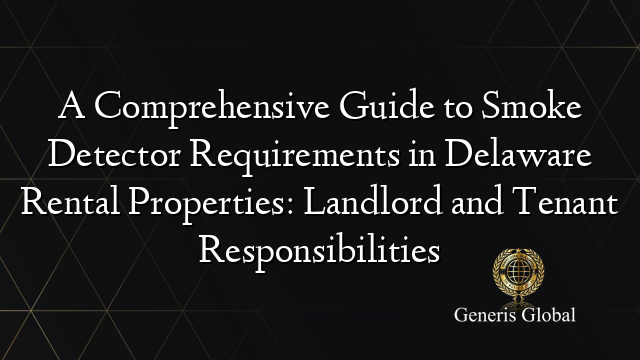 A Comprehensive Guide to Smoke Detector Requirements in Delaware Rental Properties: Landlord and Tenant Responsibilities