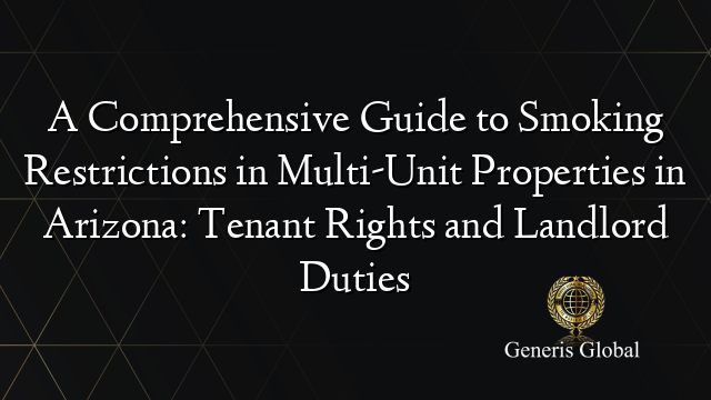 A Comprehensive Guide to Smoking Restrictions in Multi-Unit Properties in Arizona: Tenant Rights and Landlord Duties