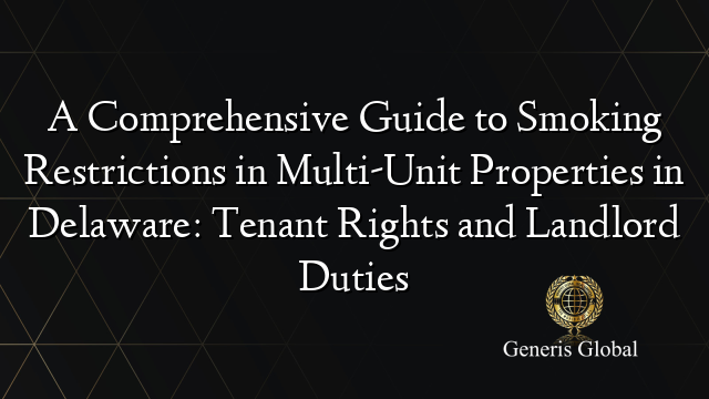 A Comprehensive Guide to Smoking Restrictions in Multi-Unit Properties in Delaware: Tenant Rights and Landlord Duties