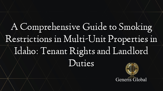 A Comprehensive Guide to Smoking Restrictions in Multi-Unit Properties in Idaho: Tenant Rights and Landlord Duties