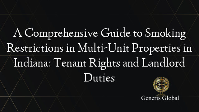 A Comprehensive Guide to Smoking Restrictions in Multi-Unit Properties in Indiana: Tenant Rights and Landlord Duties