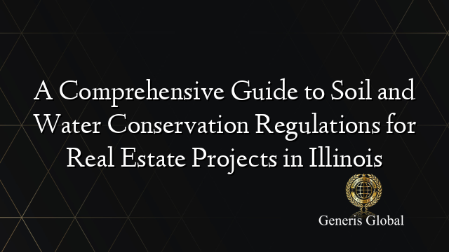 A Comprehensive Guide to Soil and Water Conservation Regulations for Real Estate Projects in Illinois
