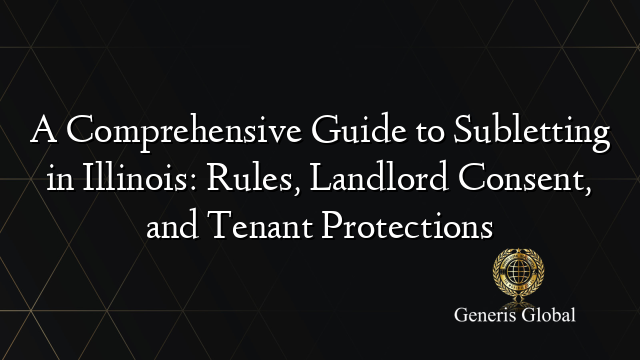 A Comprehensive Guide to Subletting in Illinois: Rules, Landlord Consent, and Tenant Protections