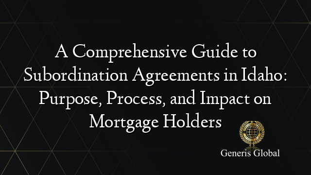 A Comprehensive Guide to Subordination Agreements in Idaho: Purpose, Process, and Impact on Mortgage Holders