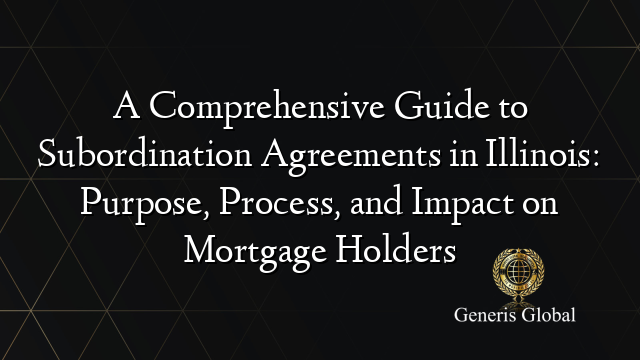 A Comprehensive Guide to Subordination Agreements in Illinois: Purpose, Process, and Impact on Mortgage Holders