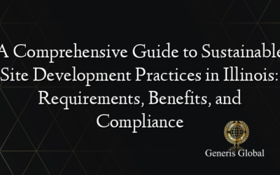 A Comprehensive Guide to Sustainable Site Development Practices in Illinois: Requirements, Benefits, and Compliance