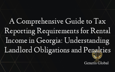 A Comprehensive Guide to Tax Reporting Requirements for Rental Income in Georgia: Understanding Landlord Obligations and Penalties