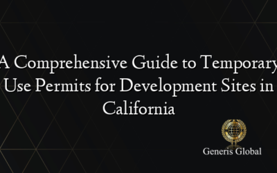 A Comprehensive Guide to Temporary Use Permits for Development Sites in California