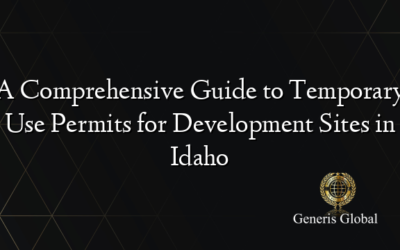 A Comprehensive Guide to Temporary Use Permits for Development Sites in Idaho