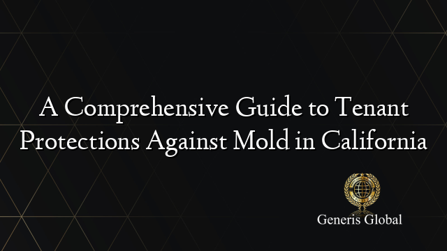 A Comprehensive Guide to Tenant Protections Against Mold in California