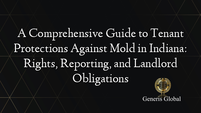 A Comprehensive Guide to Tenant Protections Against Mold in Indiana: Rights, Reporting, and Landlord Obligations