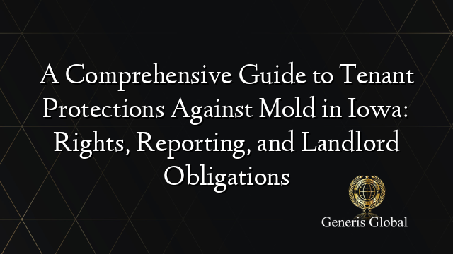 A Comprehensive Guide to Tenant Protections Against Mold in Iowa: Rights, Reporting, and Landlord Obligations