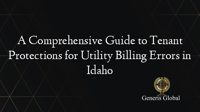 A Comprehensive Guide to Tenant Protections for Utility Billing Errors in Idaho