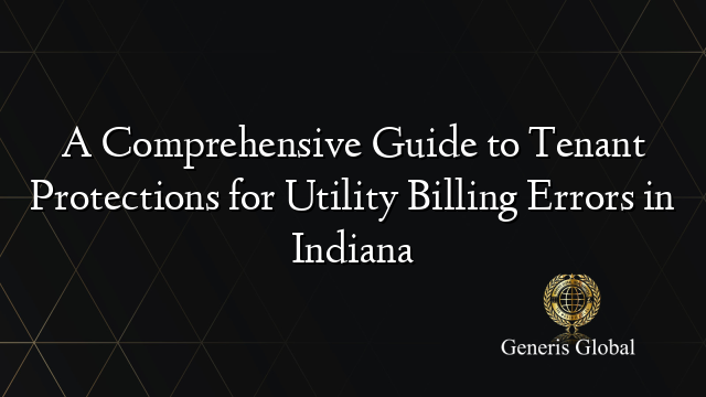 A Comprehensive Guide to Tenant Protections for Utility Billing Errors in Indiana