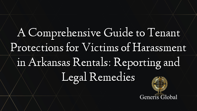 A Comprehensive Guide to Tenant Protections for Victims of Harassment in Arkansas Rentals: Reporting and Legal Remedies