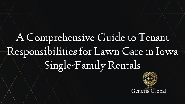 A Comprehensive Guide to Tenant Responsibilities for Lawn Care in Iowa Single-Family Rentals