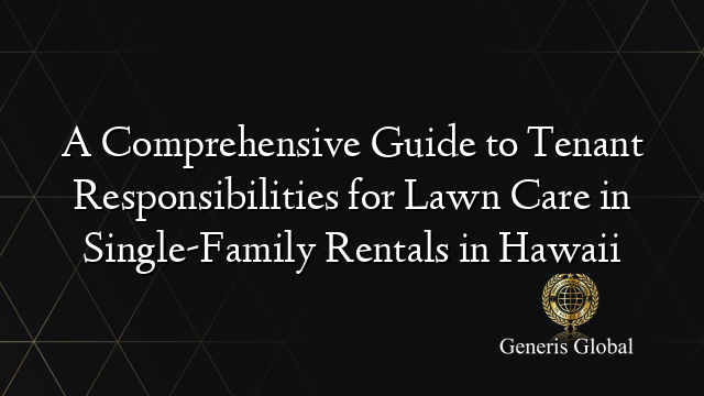 A Comprehensive Guide to Tenant Responsibilities for Lawn Care in Single-Family Rentals in Hawaii