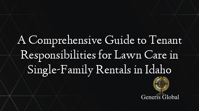 A Comprehensive Guide to Tenant Responsibilities for Lawn Care in Single-Family Rentals in Idaho