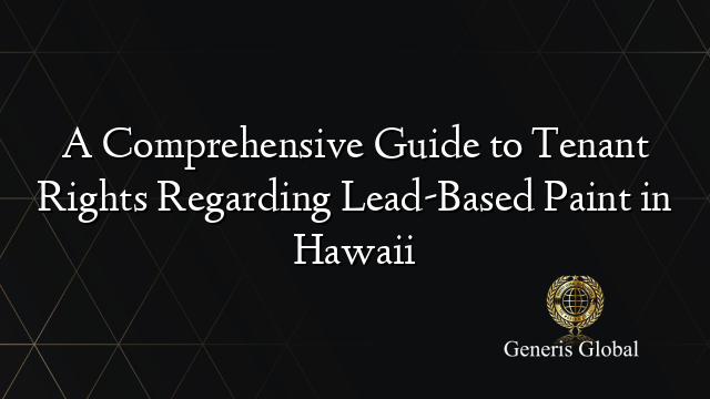 A Comprehensive Guide to Tenant Rights Regarding Lead-Based Paint in Hawaii