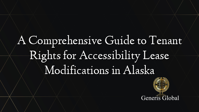 A Comprehensive Guide to Tenant Rights for Accessibility Lease Modifications in Alaska