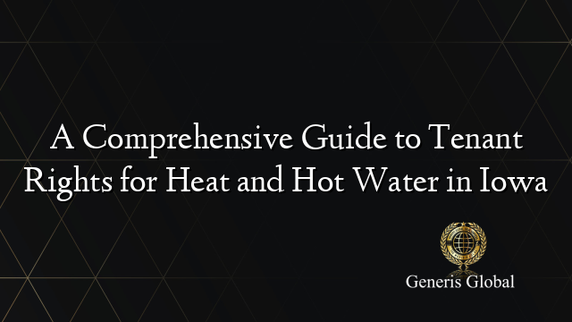 A Comprehensive Guide to Tenant Rights for Heat and Hot Water in Iowa