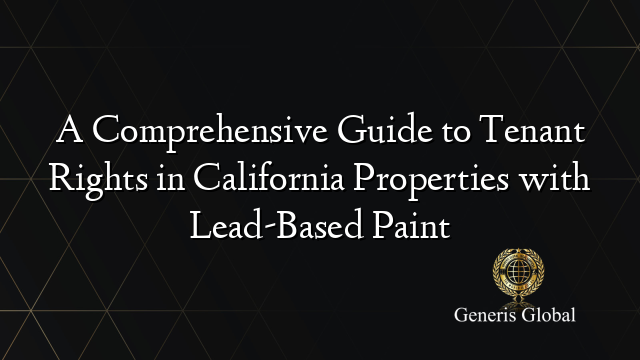 A Comprehensive Guide to Tenant Rights in California Properties with Lead-Based Paint
