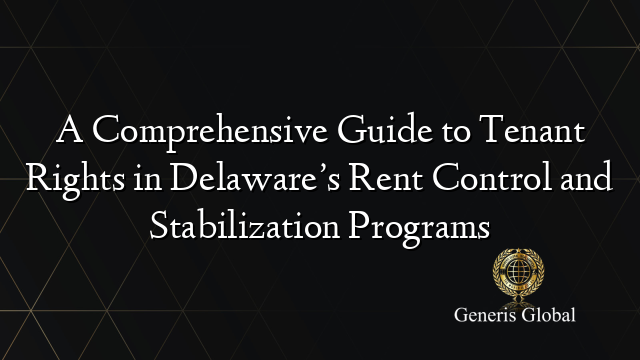 A Comprehensive Guide to Tenant Rights in Delaware’s Rent Control and Stabilization Programs