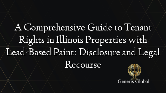 A Comprehensive Guide to Tenant Rights in Illinois Properties with Lead-Based Paint: Disclosure and Legal Recourse