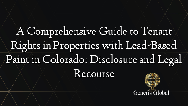 A Comprehensive Guide to Tenant Rights in Properties with Lead-Based Paint in Colorado: Disclosure and Legal Recourse