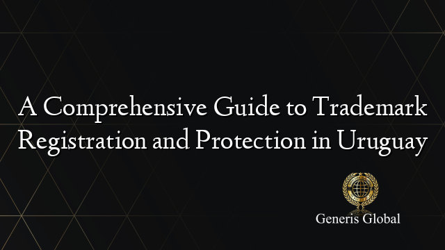 A Comprehensive Guide to Trademark Registration and Protection in Uruguay