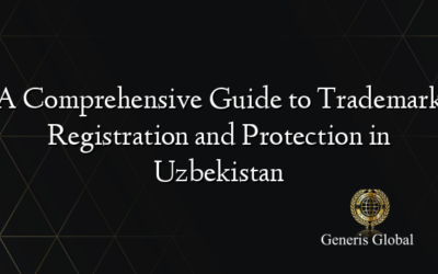 A Comprehensive Guide to Trademark Registration and Protection in Uzbekistan