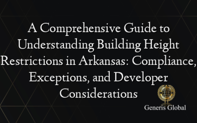 A Comprehensive Guide to Understanding Building Height Restrictions in Arkansas: Compliance, Exceptions, and Developer Considerations