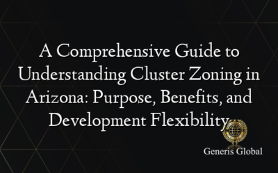 A Comprehensive Guide to Understanding Cluster Zoning in Arizona: Purpose, Benefits, and Development Flexibility