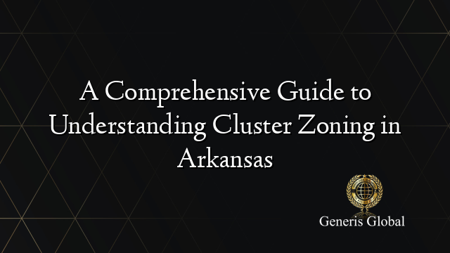 A Comprehensive Guide to Understanding Cluster Zoning in Arkansas