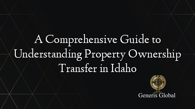 A Comprehensive Guide to Understanding Property Ownership Transfer in Idaho