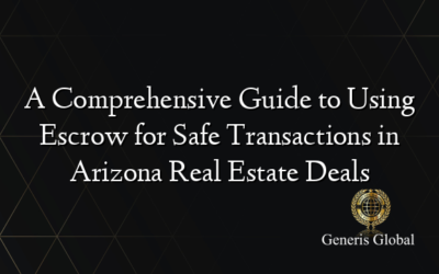 A Comprehensive Guide to Using Escrow for Safe Transactions in Arizona Real Estate Deals