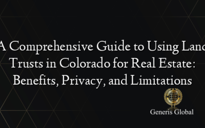 A Comprehensive Guide to Using Land Trusts in Colorado for Real Estate: Benefits, Privacy, and Limitations