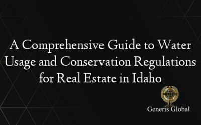 A Comprehensive Guide to Water Usage and Conservation Regulations for Real Estate in Idaho