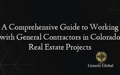 A Comprehensive Guide to Working with General Contractors in Colorado Real Estate Projects