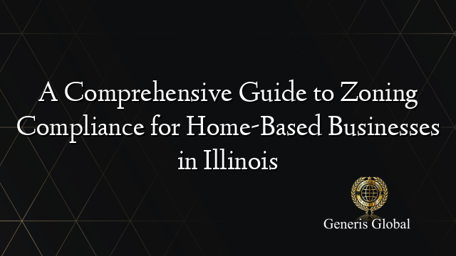 A Comprehensive Guide to Zoning Compliance for Home-Based Businesses in Illinois