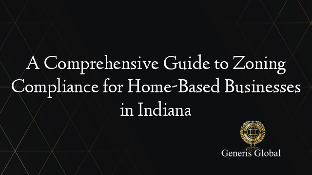 A Comprehensive Guide to Zoning Compliance for Home-Based Businesses in Indiana