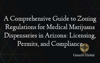 A Comprehensive Guide to Zoning Regulations for Medical Marijuana Dispensaries in Arizona: Licensing, Permits, and Compliance
