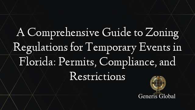 A Comprehensive Guide to Zoning Regulations for Temporary Events in Florida: Permits, Compliance, and Restrictions
