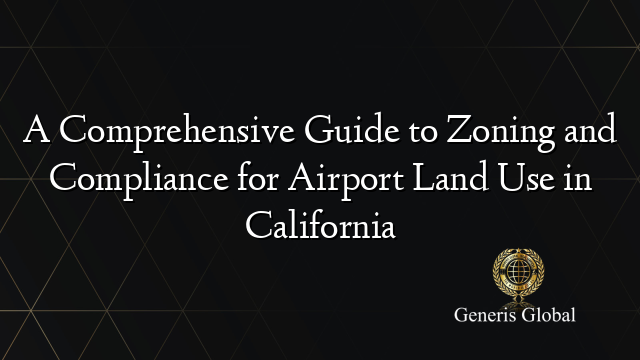 A Comprehensive Guide to Zoning and Compliance for Airport Land Use in California