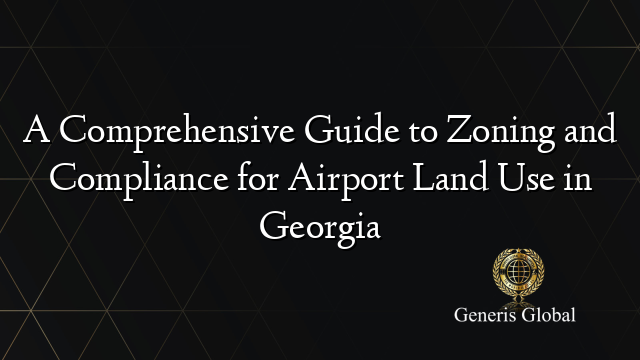 A Comprehensive Guide to Zoning and Compliance for Airport Land Use in Georgia