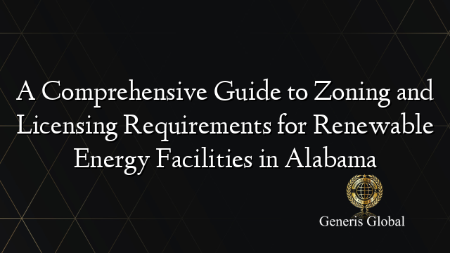 A Comprehensive Guide to Zoning and Licensing Requirements for Renewable Energy Facilities in Alabama