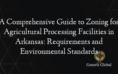A Comprehensive Guide to Zoning for Agricultural Processing Facilities in Arkansas: Requirements and Environmental Standards